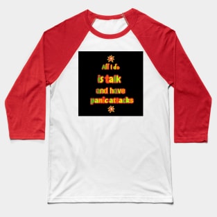 All I do is talk and have panic attacks Baseball T-Shirt